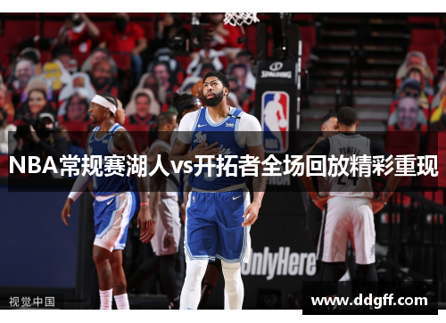 NBA常规赛湖人vs开拓者全场回放精彩重现